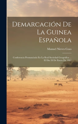 Demarcación De La Guinea Española: Conferencia Pronunciada En La Real Sociedad Geográfica ... El Día 28 De Enero De 1902