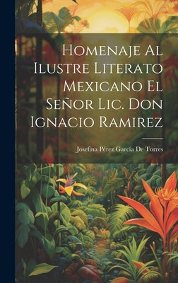 Homenaje Al Ilustre Literato Mexicano El Señor Lic. Don Ignacio Ramirez