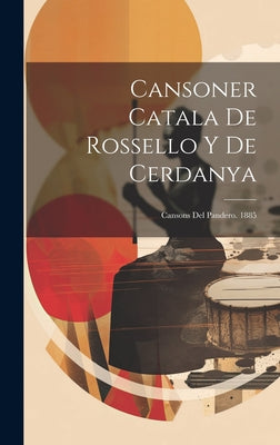 Cansoner Catala De Rossello Y De Cerdanya: Cansons Del Pandero. 1885