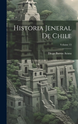 Historia Jeneral De Chile; Volume 13