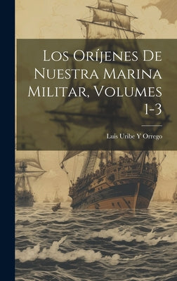 Los Oríjenes De Nuestra Marina Militar, Volumes 1-3