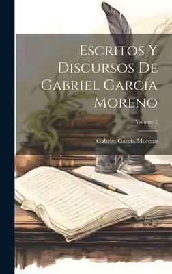 Escritos Y Discursos De Gabriel García Moreno; Volume 2