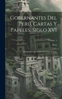 Gobernantes del Perú, cartas y papeles, siglo XVI; documentos del Archivo de Indias Volume; Volume 5