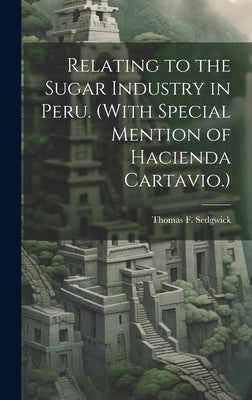 Relating to the Sugar Industry in Peru. (With Special Mention of Hacienda Cartavio.)