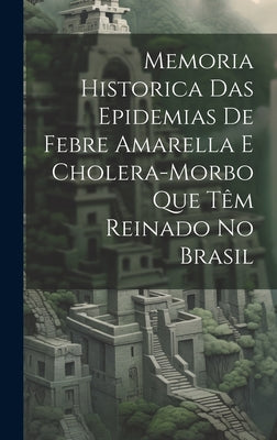 Memoria Historica Das Epidemias De Febre Amarella E Cholera-Morbo Que Têm Reinado No Brasil