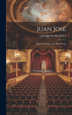 Juan José: Drama En Tres Actos Y En Prosa