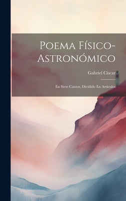 Poema Físico-Astronómico: En Siete Cantos, Dividido En Artículos