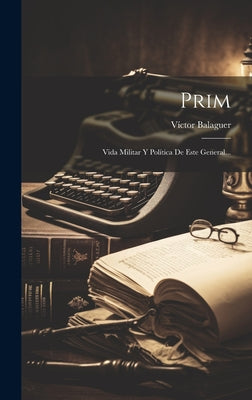 Prim: Vida Militar Y Política De Este General...