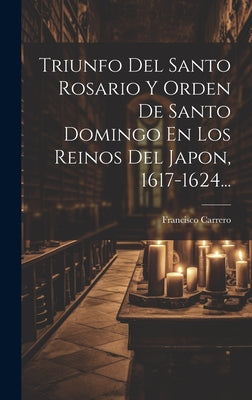 Triunfo Del Santo Rosario Y Orden De Santo Domingo En Los Reinos Del Japon, 1617-1624...