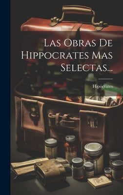 Las Obras De Hippocrates Mas Selectas...