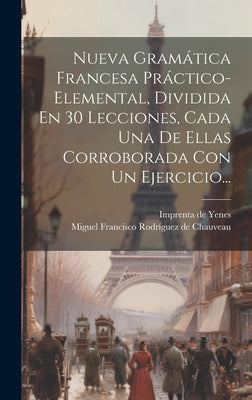 Nueva Gramática Francesa Práctico-elemental, Dividida En 30 Lecciones, Cada Una De Ellas Corroborada Con Un Ejercicio...