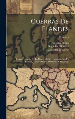 Guerras De Flandes: Tercera Decada, De Lo Que Hizlo En Francia Alexandro Farnese, Tercero Duque De Parma Y Placencia; Volume 3