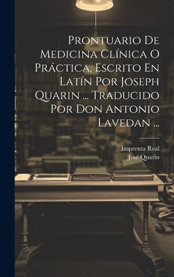 Prontuario De Medicina Clínica O Práctica, Escrito En Latín Por Joseph Quarin ... Traducido Por Don Antonio Lavedan ...