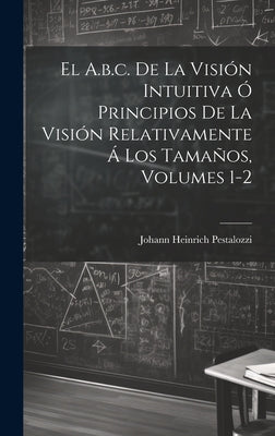 El A.b.c. De La Visión Intuitiva Ó Principios De La Visión Relativamente Á Los Tamaños, Volumes 1-2