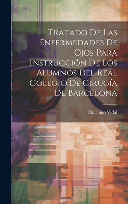 Tratado De Las Enfermedades De Ojos Para Instrucción De Los Alumnos Del Real Colegio De Cirugía De Barcelona