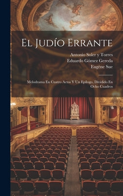 El Judío Errante: Melodrama En Cuatro Actos Y Un Epílogo, Dividido En Ocho Cuadros