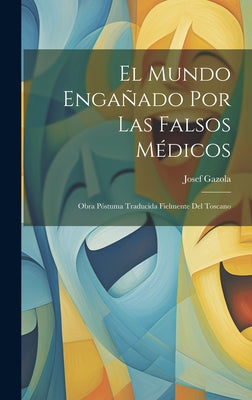 El Mundo Engañado Por Las Falsos Médicos: Obra Póstuma Traducida Fielmente Del Toscano