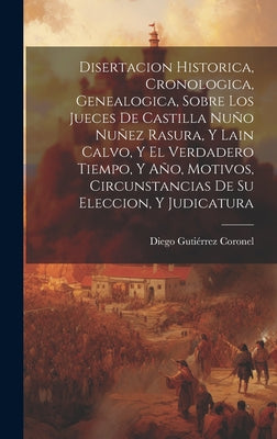 Disertacion Historica, Cronologica, Genealogica, Sobre Los Jueces De Castilla Nuño Nuñez Rasura, Y Lain Calvo, Y El Verdadero Tiempo, Y Año, Motivos,