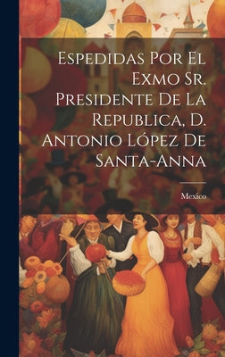 Espedidas Por El Exmo Sr. Presidente De La Republica, D. Antonio López De Santa-anna