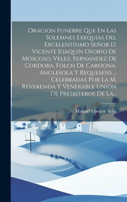 Oracion Funebre Que En Las Solemnes Exequias Del Excelentisimo Señor D. Vicente Joaquin Osorio De Moscoso, Velez, Fernandez De Cordoba, Folch De Cardo