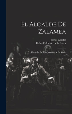 El Alcalde De Zalamea: Comedia En Tres Jornadas Y En Verso