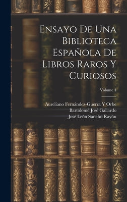 Ensayo De Una Biblioteca Española De Libros Raros Y Curiosos; Volume 4