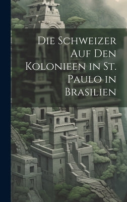 Die Schweizer Auf Den Kolonieen in St. Paulo in Brasilien