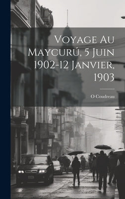 Voyage Au Maycurú, 5 Juin 1902-12 Janvier, 1903