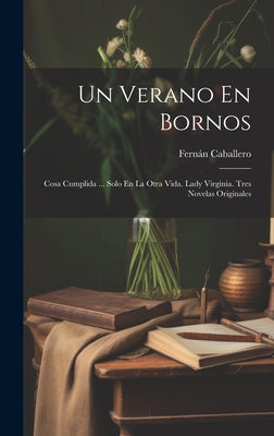 Un Verano En Bornos: Cosa Cumplida ... Solo En La Otra Vida. Lady Virginia. Tres Novelas Originales