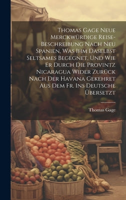 Thomas Gage Neue Merckwürdige Reise-Beschreibung Nach Neu Spanien, Was Ihm Daselbst Seltsames Begegnet, Und Wie Er Durch Die Provintz Nicaragua Wider