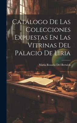 Catálogo De Las Colecciones Expuestas En Las Vitrinas Del Palacio De Liria