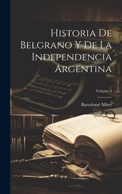 Historia De Belgrano Y De La Independencia Argentina; Volume 2