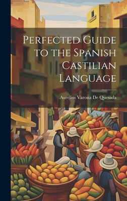 Perfected Guide to the Spanish Castilian Language