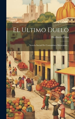 El Ultimo Duelo: Novela Social De Costumbres Mexicanas...