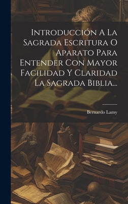 Introducción A La Sagrada Escritura O Aparato Para Entender Con Mayor Facilidad Y Claridad La Sagrada Biblia...