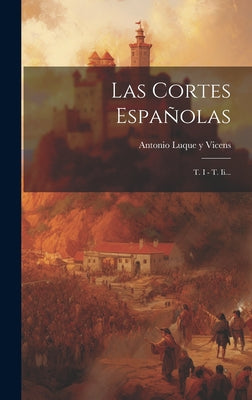 Las Cortes Españolas: T. I - T. Ii...