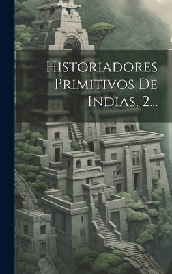 Historiadores Primitivos De Indias, 2...