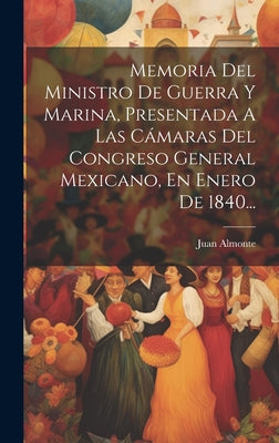 Memoria Del Ministro De Guerra Y Marina, Presentada A Las Cámaras Del Congreso General Mexicano, En Enero De 1840...