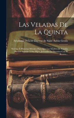 Las Veladas De La Quinta: Novelas É Historias Morales Para Que Las Madres De Familia Puedan Instruir Á Sus Hijos, Juntando La Doctrina Con El Re