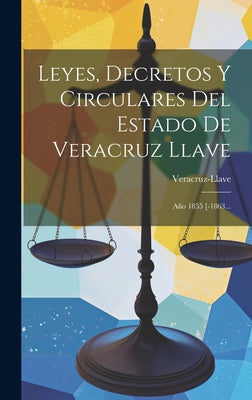 Leyes, Decretos Y Circulares Del Estado De Veracruz Llave: Año 1855 [-1863...