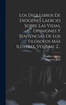 Los Diez Libros De Diógenes Laercio Sobre Las Vidas, Opiniones Y Sentencias De Los Filósofos Más Ilustres, Volume 2...