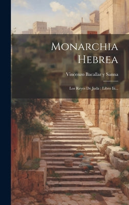 Monarchia Hebrea: Los Reyes De Juda: Libro Iii...