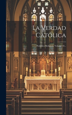 La Verdad Católica: Periódico Religioso, Volume 10...