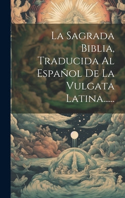 La Sagrada Biblia, Traducida Al Español De La Vulgata Latina......