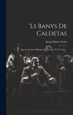 'ls Banys De Caldetas: Juguete Cómico Bilingüe En Un Acto Y En Verso...