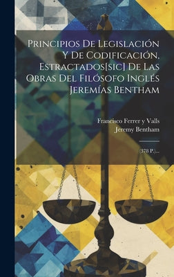 Principios De Legislación Y De Codificación, Estractados[sic] De Las Obras Del Filósofo Inglés Jeremías Bentham: (378 P.)...