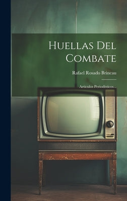 Huellas Del Combate: Articulos Periodísticos...