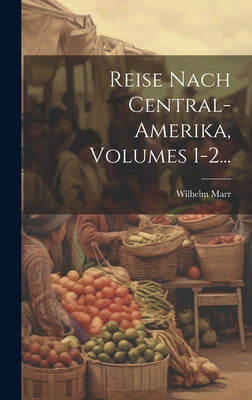 Reise Nach Central-amerika, Volumes 1-2...