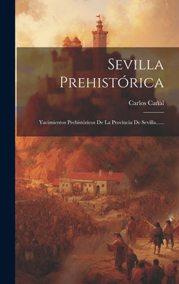 Sevilla Prehistórica: Yacimientos Prehistóricos De La Provincia De Sevilla......