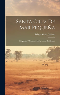 Santa Cruz De Mar Pequeña: Pesquerias Y Comercio En La Costa De Africa...